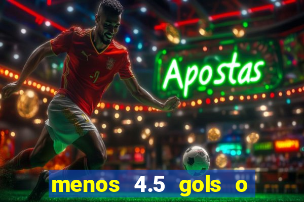 menos 4.5 gols o que significa